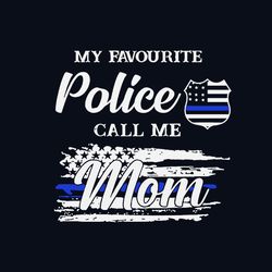 My Favorite Police Call Me Mom Svg, Mothers Day Svg, Mom Svg, Police Svg, Police Mom Svg, Police Officer, Happy Mothers