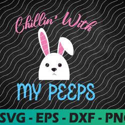 chillin with my peeps svg, easter peeps svg, peeps svg, kids easter svg, girls easter svg, boys easter svg, easter bunny