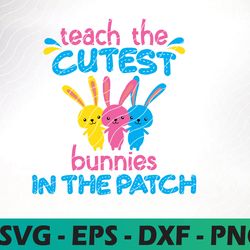 i teach the cutest bunnies svg, teacher easter svg, easter cut files, teacher bunny svg, teacher easter shirt design
