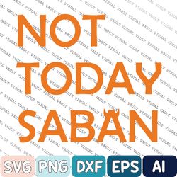 Not Today Saban Svg, Tennessee Svg, Go Vols, Rocky Top, Funny Football Svg