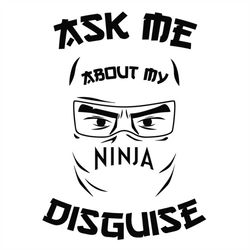ask me about my ninja disguise svg