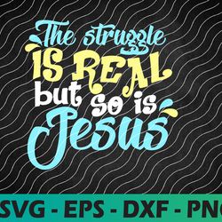 the struggle is real but so is jesus svg, christian easter svg, jesus easter svg, easter shirt design, love jesus svg