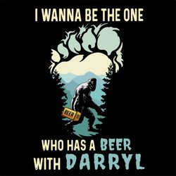 i wanna be the one who has a beer with darryl funny bigfoot svg, png file