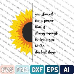 You Showed Me A Power That Is Strong Enough To Bring Sun To The Darkest Days Svg