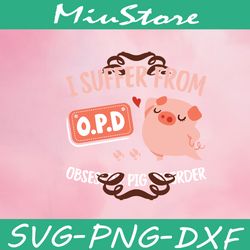 i suffer from obsessive pig disorder svg, cute pigs svg,png,dxf,cricut