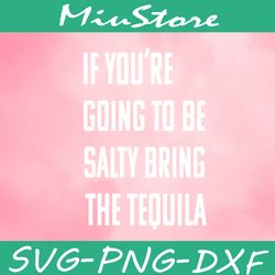 if you're going to be salty bring the tequila svg, drinking day svg,png,dxf,cricut