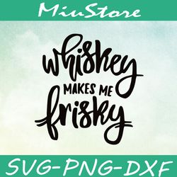 whiskey makes me frisky svg, luke bryan svg,png,dxf,cricut