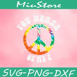 you wanna peace of me svg, colorful hippie logo svg,png,dxf,cricut
