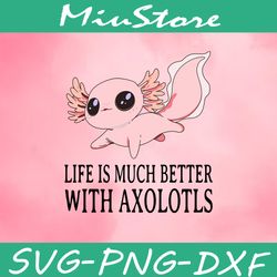 life is much better with axolotls svg, cute axolotls svg,png,dxf,cricut