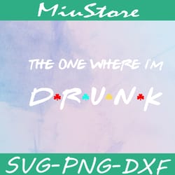 the one where i am drunk svg, drunk st patricks day friends theme svg,png,dxf,cricut