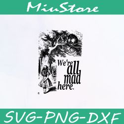 we're all mad here svg, mad hatter alice in wonderland svg,png,dxf,cricut