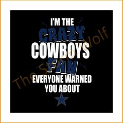 I'm the crazy cowboys fan everyone warned you about svg, sport svg, dallas cowboy svg, dallas cowboy nfl svg, nfl sport