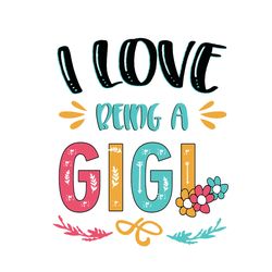 i love being a gigi svg, mothers day svg, mom svg, best mom svg, gigi svg, gigi gifts, gigi shirt svg, love svg, mom lif