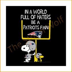 In a world full of haters be a patriots fan svg, sport svg, snoopy svg, patriots snoopy svg, new england patriots svg, p