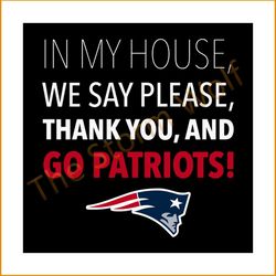 In my house we say please thank you and go patriots svg, sport svg, new england patriots svg, patriots svg, patriots nfl