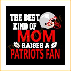 The best kind of mom raises a patriots fan svg, sport svg, mothers day svg, new england patriots svg, patriots svg, patr