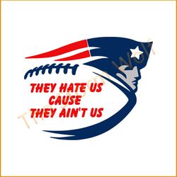They hate us cause they ain't us svg, sport svg, new england patriots svg, patriots svg, patriots nfl svg, nfl sport svg