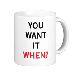 You Want it When Coffee Mug, Funny Gift Coffee Cups, Colleague Gift Mugs, Friends, White Coffee Mug Gift Ideas