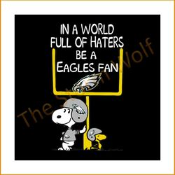 In a world full of haters be a eagles fan svg, sport svg, snoopy svg, eagles snoopy svg, philadelphia eagles svg, eagles