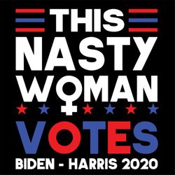 biden harris 2020 this nasty woman votes svg