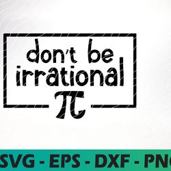 don't be irrational svg, pi day svg, pi day svg, school svg, math svg, science svg,