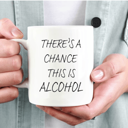 There's a Chance This Is Alcohol Mug, Gift Coworker, Mug Self Love, Mug Office, Funny Coffee Mug White