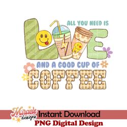 all you need is love and a good cup of coffee sublimation