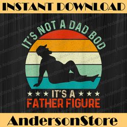 it's not a dad bod it's a father figure best dad daddy father's day happy father's day png sublimation