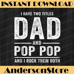 i have two titles dad and pop pop father's day best dad daddy father's day happy father's day png sublimation