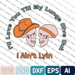 Ill Love You Till My Lungs Give Out I Ain't Lyin Svg, Tyler Childers Svg, Ill Love You Till My Lungs Give OuSvg, trendin