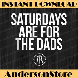 fathers day saturdays are for the dads new best dad daddy father's day happy father's day png sublimation