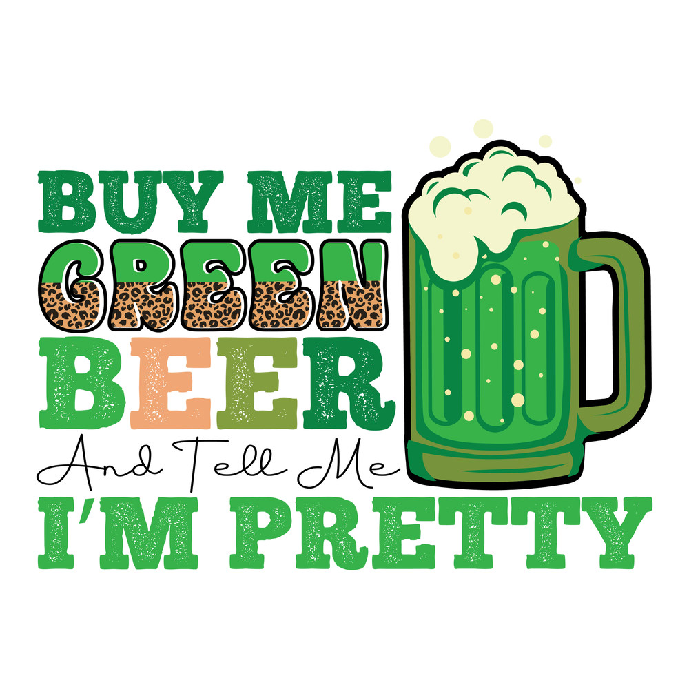 Buy Me Green Beer And Tell Me Im Pretty.jpg