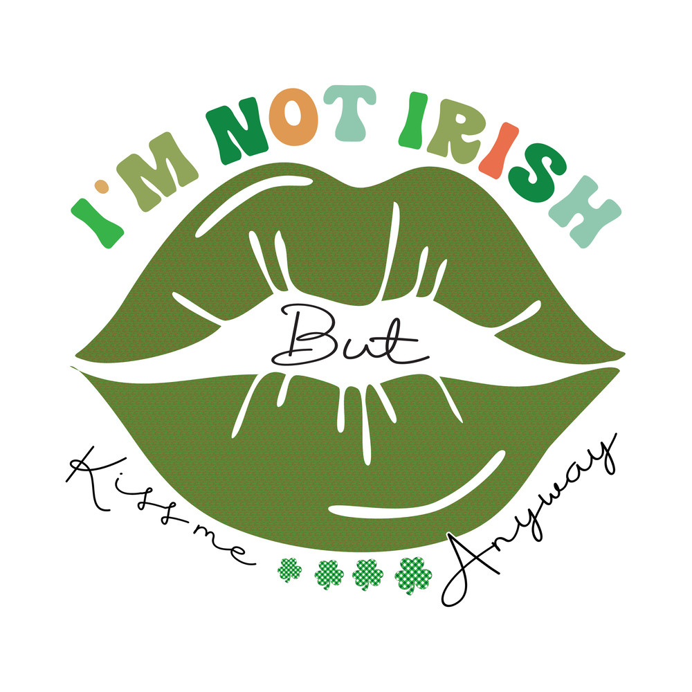 I'm Not Irish BUt Kiss Me Anyway-01.jpg