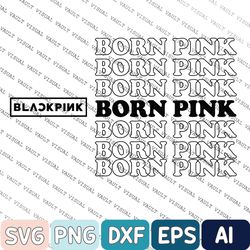 Black Pink Born Pink World Tour 2022 Svg, Black pink Born Pink Svg, Born Pink Tour 2022 Svg, Black pink Svg, Black pink