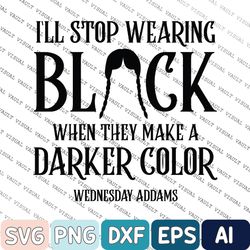 I'll Stop Wearing Black Svg, New 2022 TV Series Svg, Horror Movies , Trending TV Series, Wed-nesday The Best Day Of Week