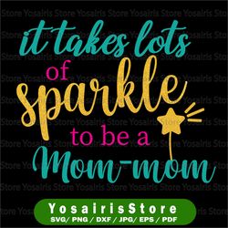 it takes a lot of sparkle to be a mom-mom png png pdf dxf   digital file digital download 300 dpi apple