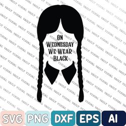 on wednesday we wear black svg, new 2022 tv series svg, horror movies , trending tv series, wednesday the best day of we