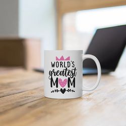 world's greatest mom mug, world's best mom mug, mother's day mug, mothers day mug, mother's day coffee mug, mom mug