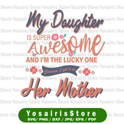 my daughter is super awesome and i am the lucky one svg, mothers day svg, daughter svg, mother svg, awesome daughter svg