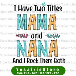 i have two titles - mama and nana and i rock them both svg, mom birthday svg, grandma svg, cut files, mirrored jpeg