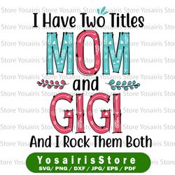 i have two titles - mom and gigi and i rock them both svg, mom birthday svg, grandma svg, cut files, mirrored jpeg
