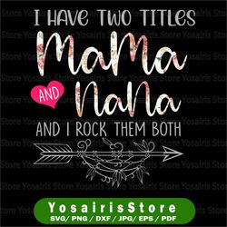 i have two titles, mama and nana and i rock them both png, mothers day, mama birthday , nana png, flower jpeg