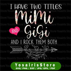 i have two titles, mimi and gigi and i rock them both png, mothers day, mom birthday , gigi png, flower jpeg, printable