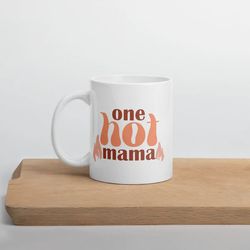one hot mama - mother's day mug, gift for mothers day, mom coffee mug, gift for mom, mama, mothers day coffee mug white