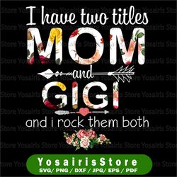 i have two titles mom and gigi png, funny grandma png, cute gifts for mum gigi , 2021 mothers day gift,