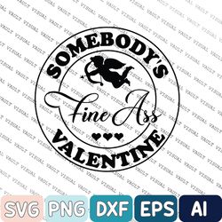 Somebody's Fine Ass Valentine Svg, Funny Valentine Svg, Hello Valentine Svg, Valentine Vibes Svg, Single Af Svg, Be Mine