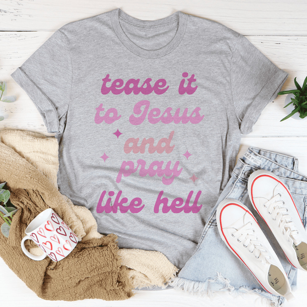 Tease It To Jesus And Pray Like Hell Tee
