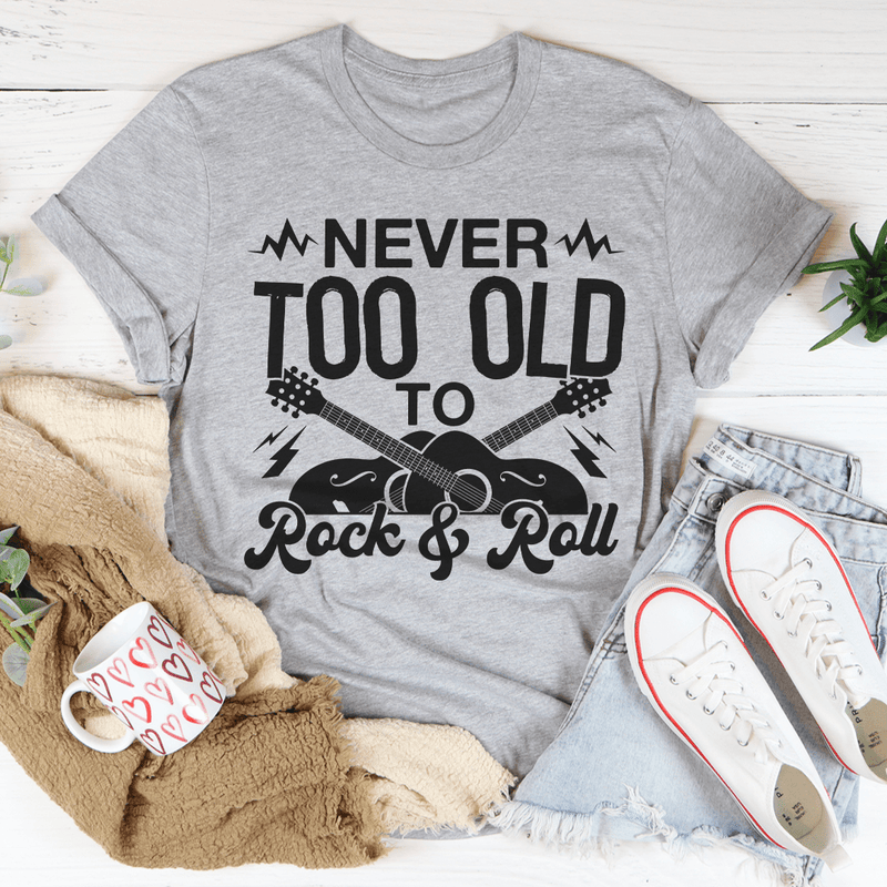 Never Too Old To Rock & Roll Tee