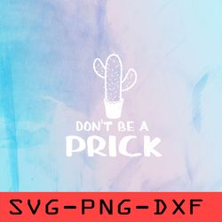 don't be a prick svg, castus svg,png,dxf,cricut,cut file,clipart