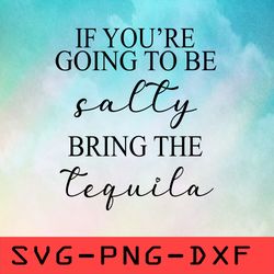 if you're going to be salty bring the tequila svg,png,dxf,cricut,cut file,clipart